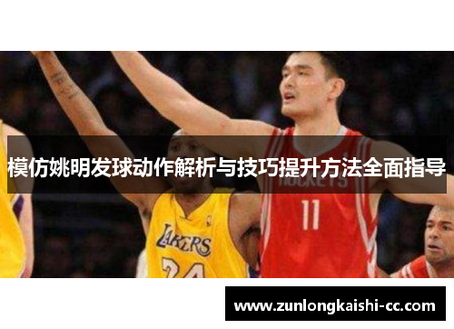 模仿姚明发球动作解析与技巧提升方法全面指导