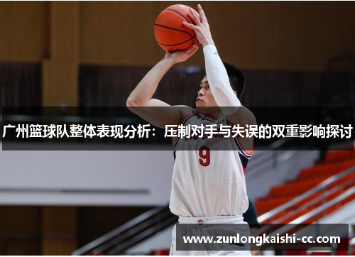 广州篮球队整体表现分析：压制对手与失误的双重影响探讨