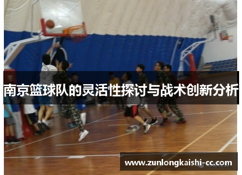 南京篮球队的灵活性探讨与战术创新分析