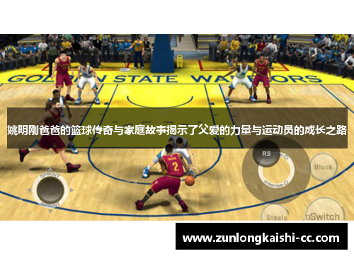 姚明刚爸爸的篮球传奇与家庭故事揭示了父爱的力量与运动员的成长之路