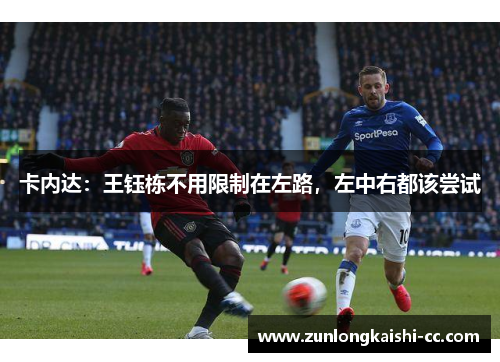 卡内达：王钰栋不用限制在左路，左中右都该尝试